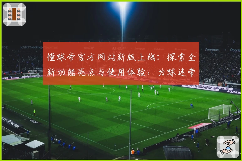 懂球帝官方网站新版上线：探索全新功能亮点与使用体验，为球迷带来更便捷的赛事资讯平台