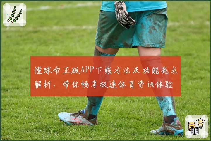 懂球帝正版APP下载方法及功能亮点解析，带你畅享极速体育资讯体验