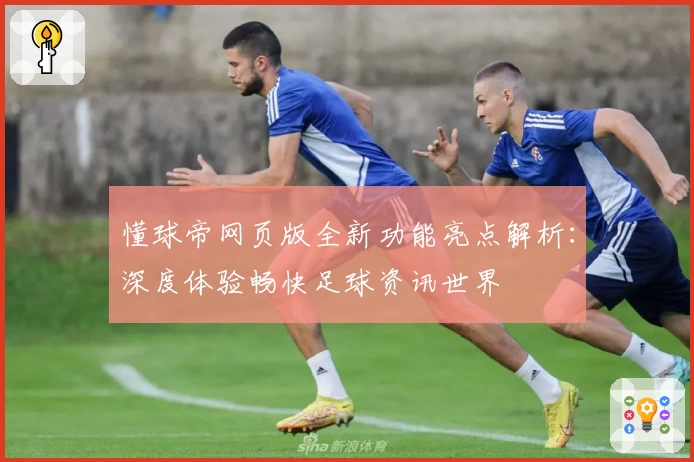 懂球帝网页版全新功能亮点解析：深度体验畅快足球资讯世界
