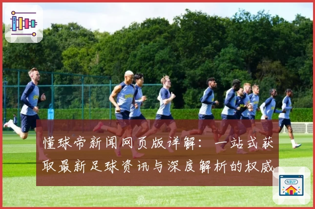 懂球帝新闻网页版详解：一站式获取最新足球资讯与深度解析的权威推荐