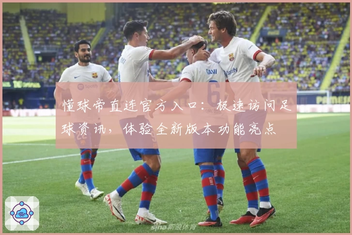 懂球帝直连官方入口：极速访问足球资讯，体验全新版本功能亮点